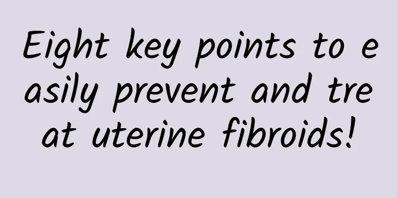 Eight key points to easily prevent and treat uterine fibroids!