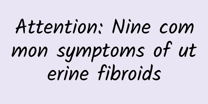 Attention: Nine common symptoms of uterine fibroids