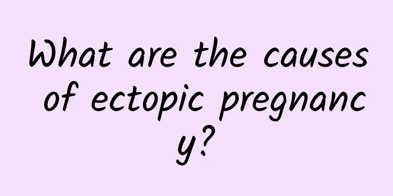 What are the causes of ectopic pregnancy?