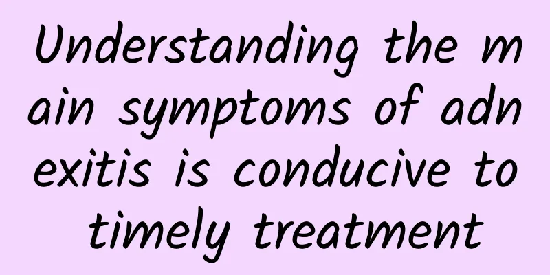 Understanding the main symptoms of adnexitis is conducive to timely treatment