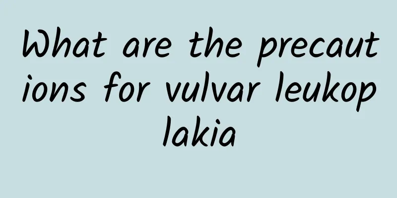 What are the precautions for vulvar leukoplakia
