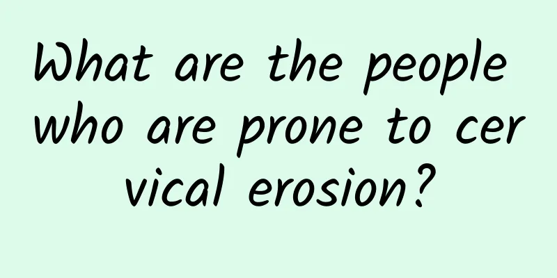 What are the people who are prone to cervical erosion?