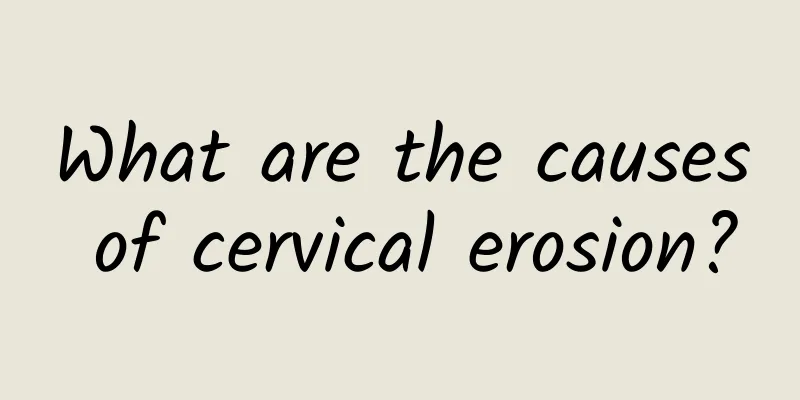 What are the causes of cervical erosion?