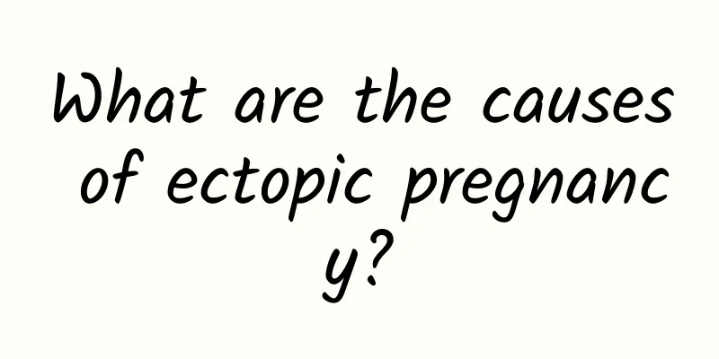 What are the causes of ectopic pregnancy?