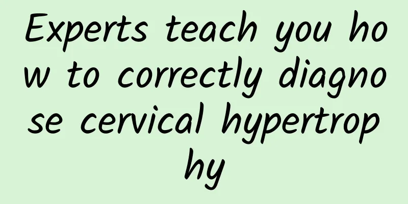 Experts teach you how to correctly diagnose cervical hypertrophy