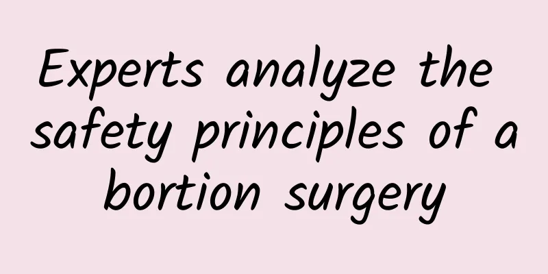 Experts analyze the safety principles of abortion surgery