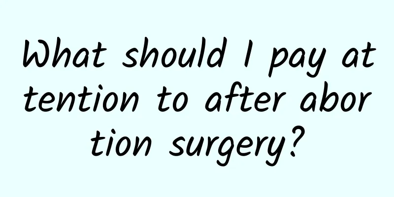 What should I pay attention to after abortion surgery?