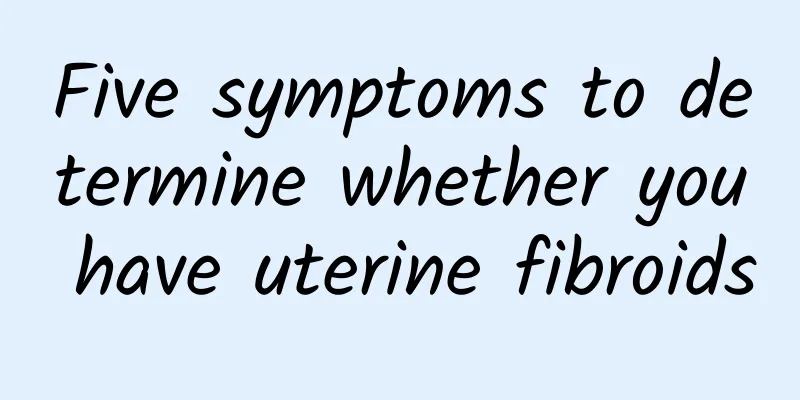 Five symptoms to determine whether you have uterine fibroids