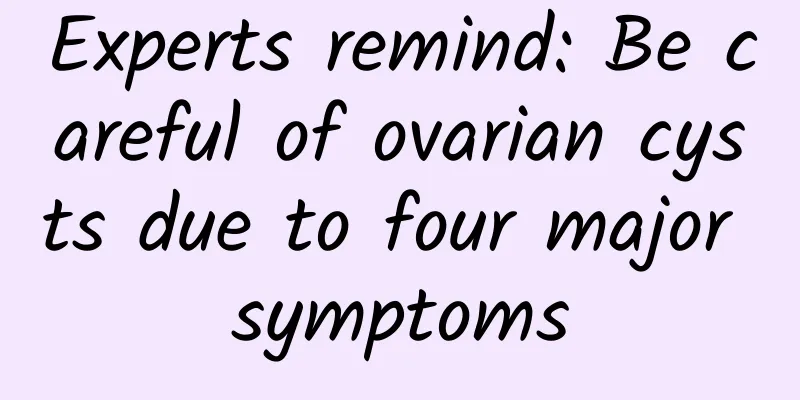 Experts remind: Be careful of ovarian cysts due to four major symptoms