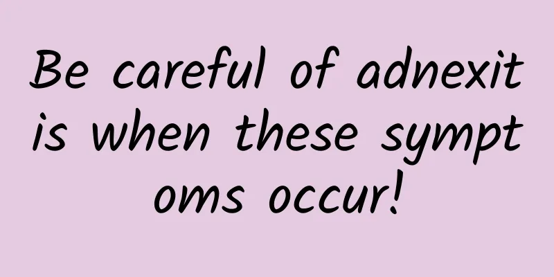 Be careful of adnexitis when these symptoms occur!