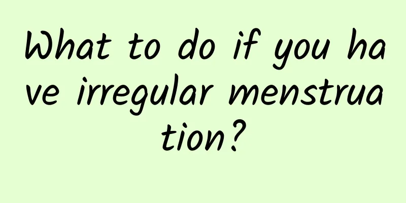 What to do if you have irregular menstruation?