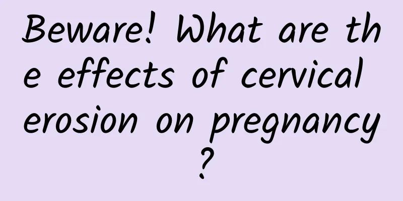 Beware! What are the effects of cervical erosion on pregnancy?