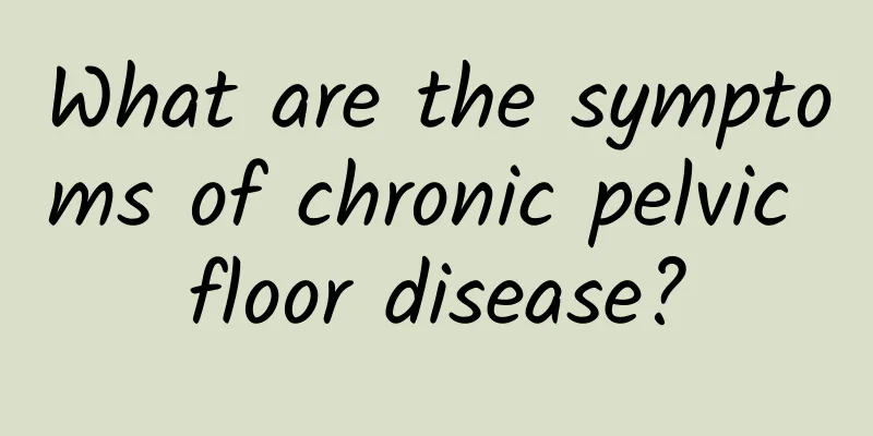 What are the symptoms of chronic pelvic floor disease?