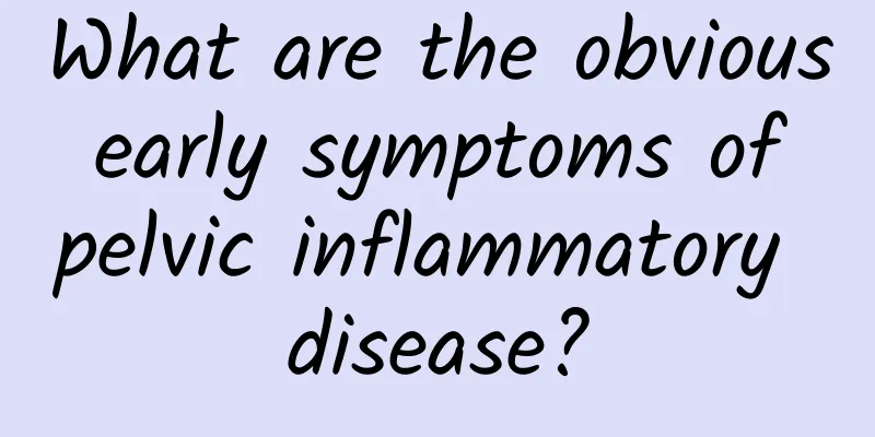 What are the obvious early symptoms of pelvic inflammatory disease?