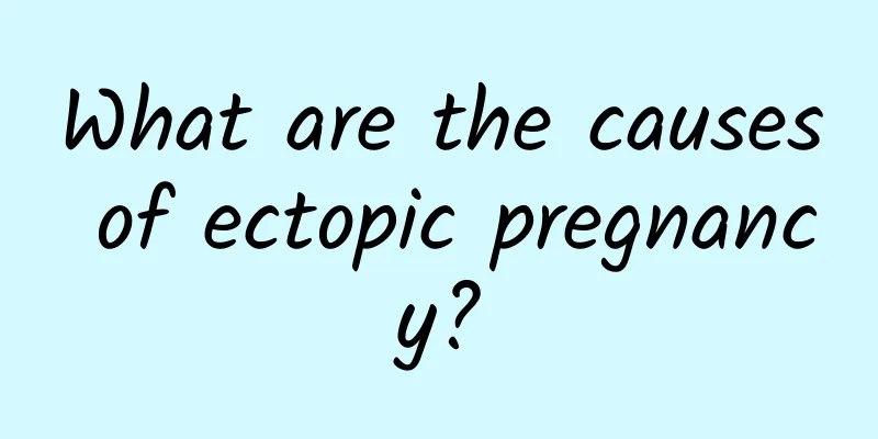 What are the causes of ectopic pregnancy?
