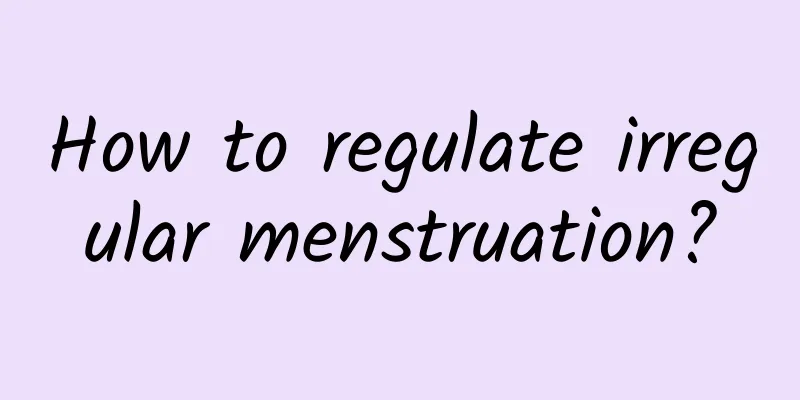 How to regulate irregular menstruation?