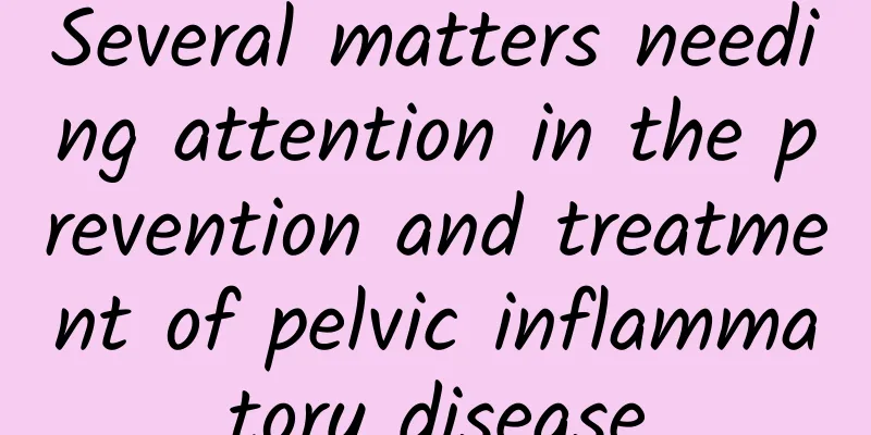 Several matters needing attention in the prevention and treatment of pelvic inflammatory disease