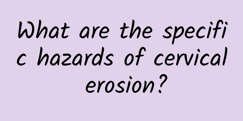 What are the specific hazards of cervical erosion?