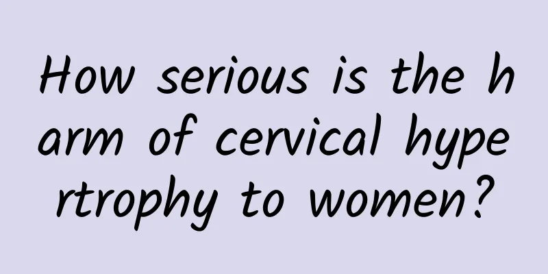 How serious is the harm of cervical hypertrophy to women?