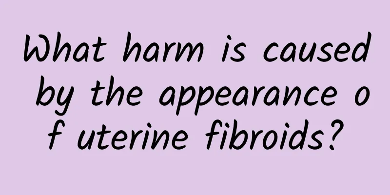What harm is caused by the appearance of uterine fibroids?