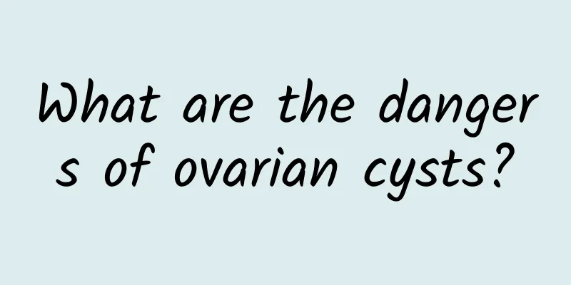 What are the dangers of ovarian cysts?