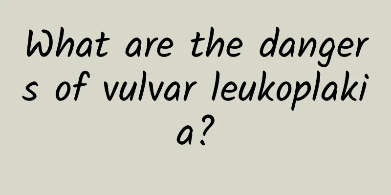 What are the dangers of vulvar leukoplakia?