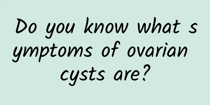 Do you know what symptoms of ovarian cysts are?
