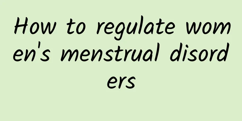 How to regulate women's menstrual disorders