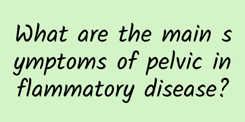 What are the main symptoms of pelvic inflammatory disease?