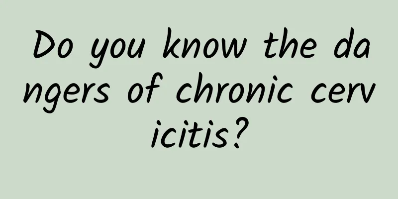 Do you know the dangers of chronic cervicitis?