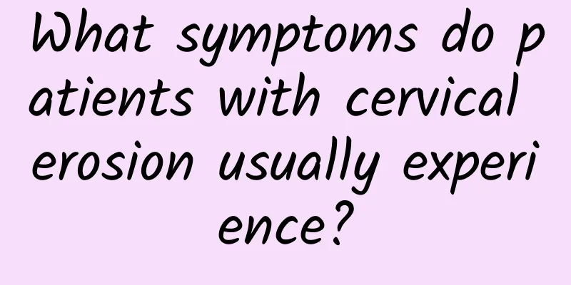 What symptoms do patients with cervical erosion usually experience?