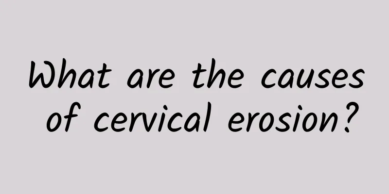 What are the causes of cervical erosion?