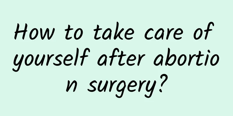 How to take care of yourself after abortion surgery?