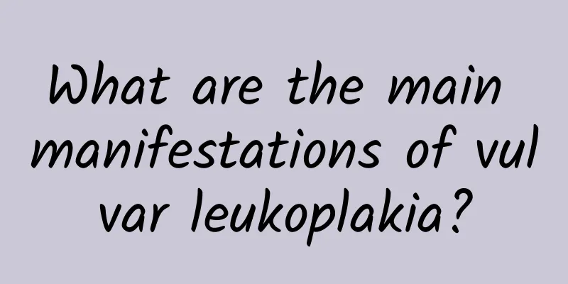 What are the main manifestations of vulvar leukoplakia?