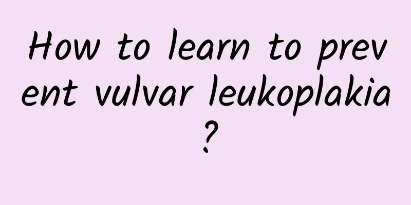 How to learn to prevent vulvar leukoplakia?