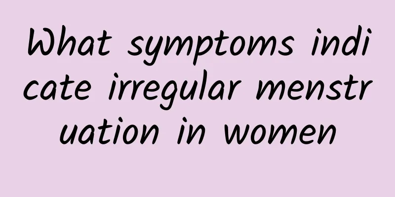 What symptoms indicate irregular menstruation in women