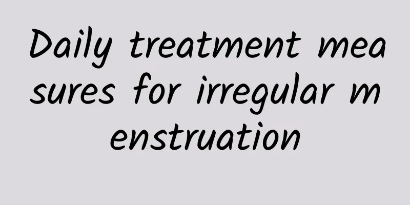 Daily treatment measures for irregular menstruation