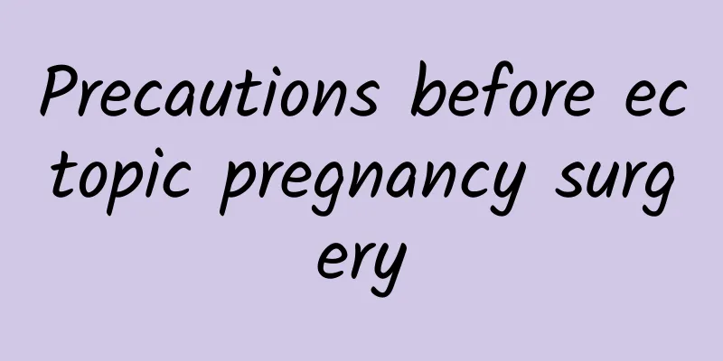 Precautions before ectopic pregnancy surgery