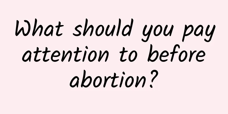 What should you pay attention to before abortion?