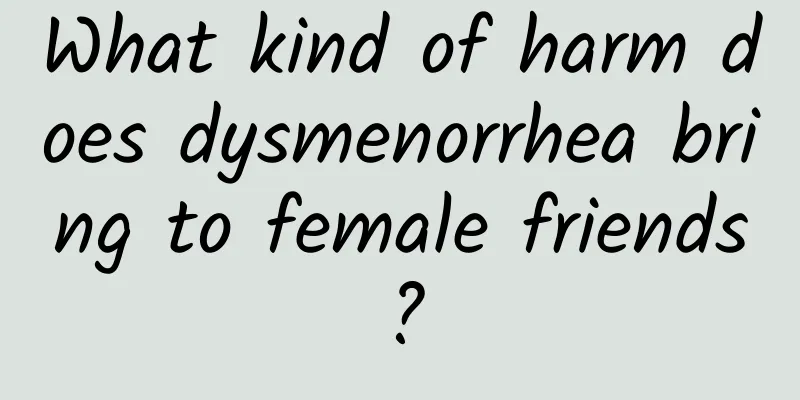 What kind of harm does dysmenorrhea bring to female friends?