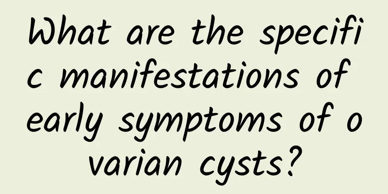 What are the specific manifestations of early symptoms of ovarian cysts?