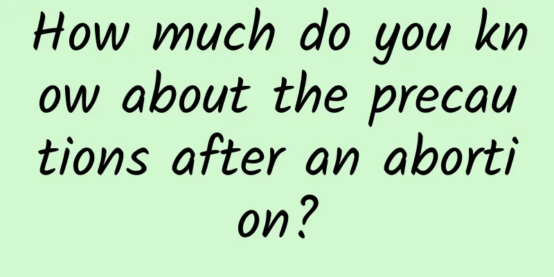 How much do you know about the precautions after an abortion?