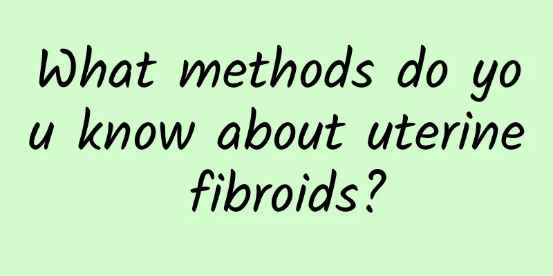 What methods do you know about uterine fibroids?