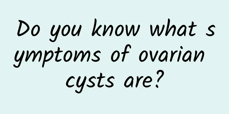 Do you know what symptoms of ovarian cysts are?