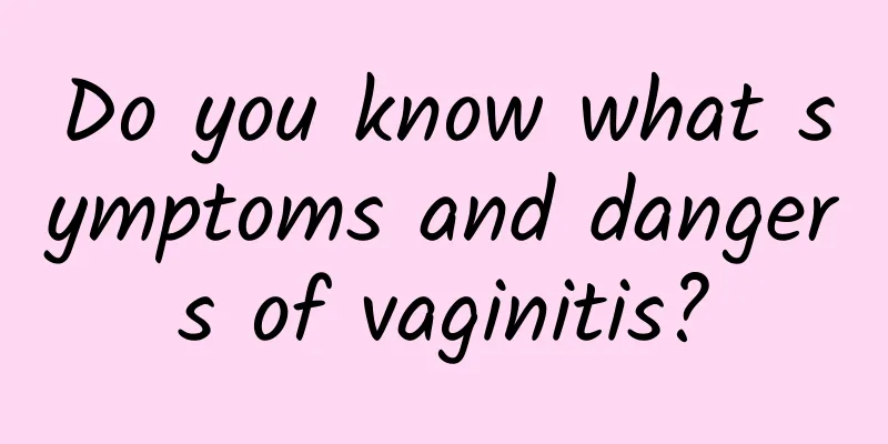 Do you know what symptoms and dangers of vaginitis?