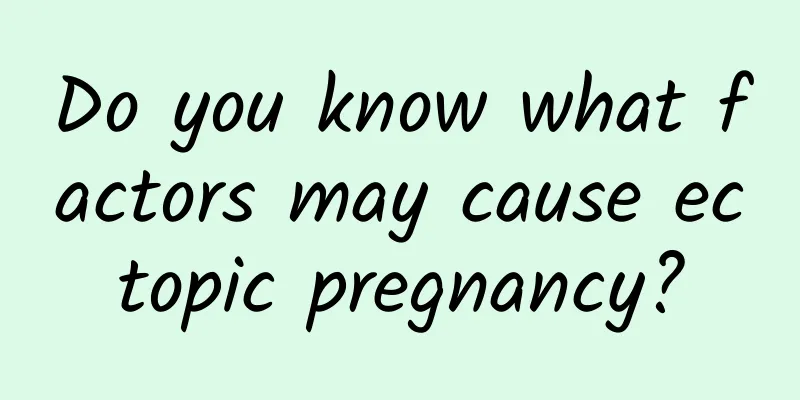 Do you know what factors may cause ectopic pregnancy?