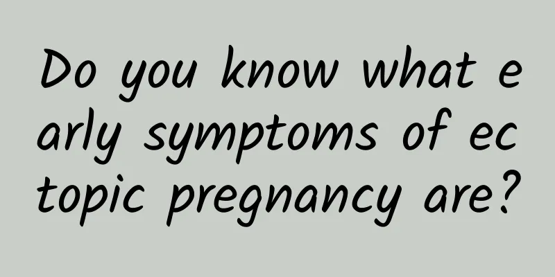 Do you know what early symptoms of ectopic pregnancy are?