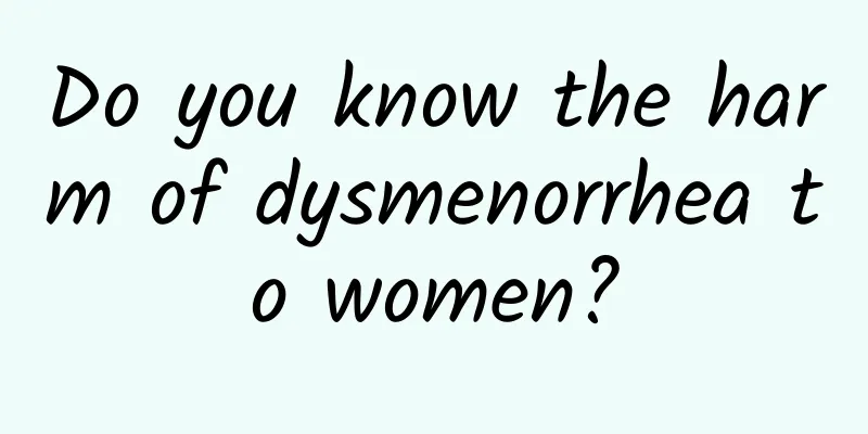 Do you know the harm of dysmenorrhea to women?