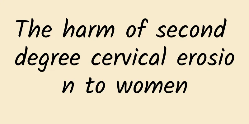 The harm of second degree cervical erosion to women