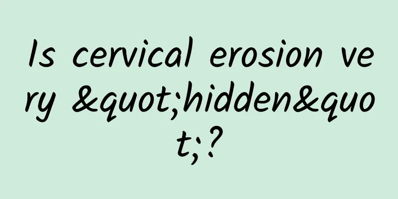 Is cervical erosion very "hidden"?